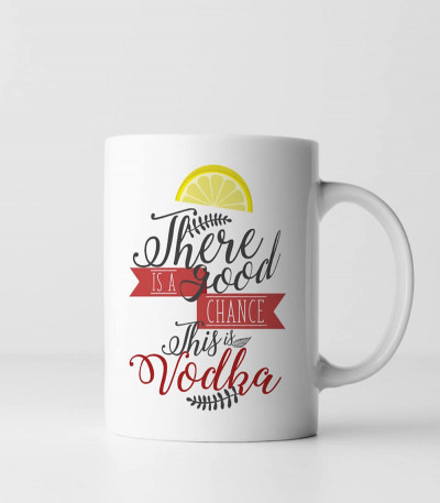 There's A Good Chance This Is Vodka Mug