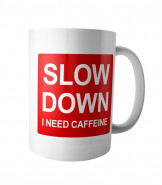 Slow Down - I Need Caffeine Mug