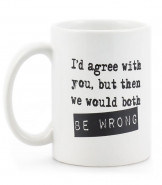 I'd Agree With You Mug